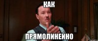 Как прямолинейно
