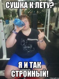 Сушка к лету? Я и так стройный!