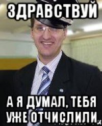 Здравствуй А я думал, тебя уже отчислили