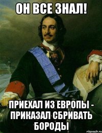 он все знал! приехал из европы - приказал сбривать бороды