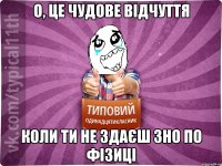 о, це чудове відчуття коли ти не здаєш зно по фізиці