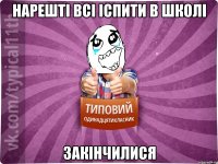 Нарешті всі іспити в школі закінчилися