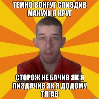 темно вокруг спиздив макухи я круг сторож не бачив як я пиздячив як я додому тягав