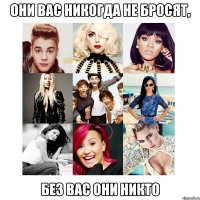 Они вас никогда не бросят, Без вас они никто