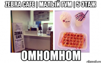ZEBRA CAFE | Малый ГУМ | 5 этаж омномном