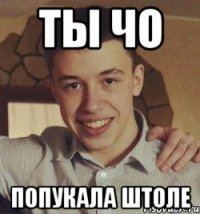 ты чо попукала штоле
