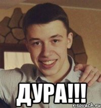  дура!!!