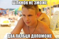 шлкнок не зможе два палбця допоможе