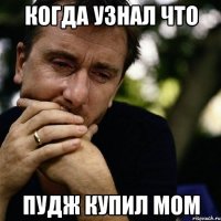 Когда узнал что Пудж купил мом