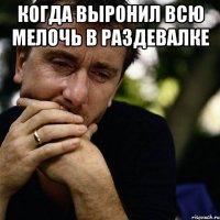 КОГДА ВЫРОНИЛ ВСЮ МЕЛОЧЬ В РАЗДЕВАЛКЕ 