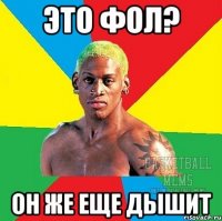 Это фол? Он же еще дышит