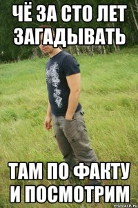 чё за сто лет загадывать там по факту и посмотрим