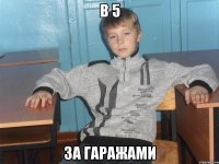 в 5 за гаражами