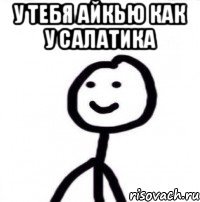 у тебя айкью как у салатика 