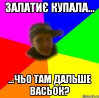 залатиє купала... ...чьо там дальше васьок?