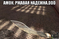 АМОК. РЖАВАЯ НАДЕЖНА.DDD 