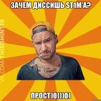 Зачем диссишь St1m'а? Прост)0)))0)