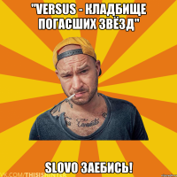 "Versus - кладбище погасших звёзд" Slovo заебись!