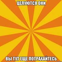 Целуются они Вы тут еще потрахайтесь