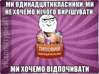 ми одинадцятикласники, ми не хочемо нічого вирішувати, ми хочемо відпочивати
