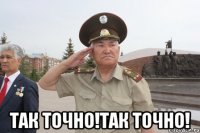  ТАК ТОЧНО!ТАК ТОЧНО!
