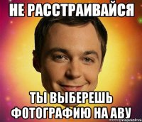 не расстраивайся ты выберешь фотографию на аву