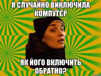 Я случайно виключила компутєр Як його включить обратно?