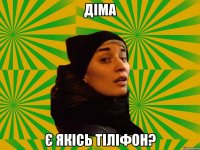 діма є якісь тіліфон?
