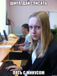 шира, дай списать пять с минусом