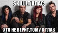skillet клас, хто не верит,тому в глаз