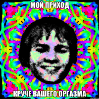 Мой приход Круче вашего оргазма