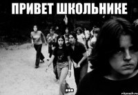 привет школьнике ...