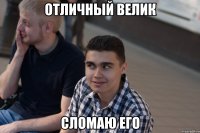 отличный велик сломаю его
