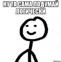 ну та сама подумай логически 