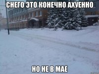 СНЕГО ЭТО КОНЕЧНО АХУЕННО НО НЕ В МАЕ