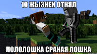 10 жызнеи отнял лололошка сраная лошка