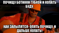 Почищу ботинки губкой и копать буду. Как запылятся- опять почищу, и дальше копать!