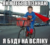 Як Я тебе впізннаю я буду на вєліку