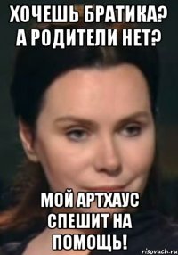 Хочешь братика? А родители нет? Мой артхаус спешит на помощь!