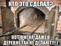 кто это сделал? вот фигня!даже в деревне так не делают!!!:)