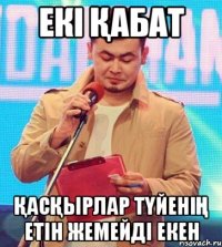 ЕКІ ҚАБАТ ҚАСҚЫРЛАР ТҮЙЕНІҢ ЕТІН ЖЕМЕЙДІ ЕКЕН