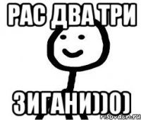 Рас Два Три Зигани))0)