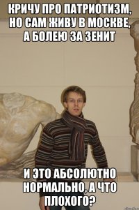 Кричу про патриотизм, но сам живу в Москве, а болею за Зенит И это абсолютно нормально, а что плохого?