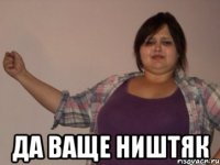  да ваще ништяк