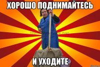 Хорошо поднимайтесь и уходите