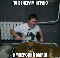 по вечерам играю имперский марш