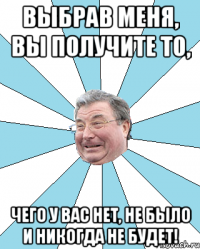 Выбрав меня, вы получите то, чего у вас нет, не было и никогда не будет!