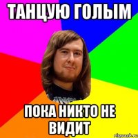 танцую голым пока никто не видит