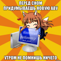 Перед сном придумываешь новую аву Утром не помнишь ничего