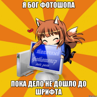 Я бог фотошопа пока дело не дошло до шрифта